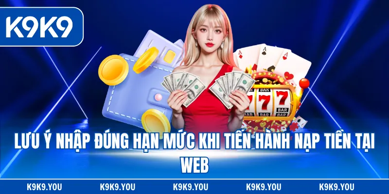 Lưu ý nhập đúng hạn mức khi tiến hành nạp tiền tại web