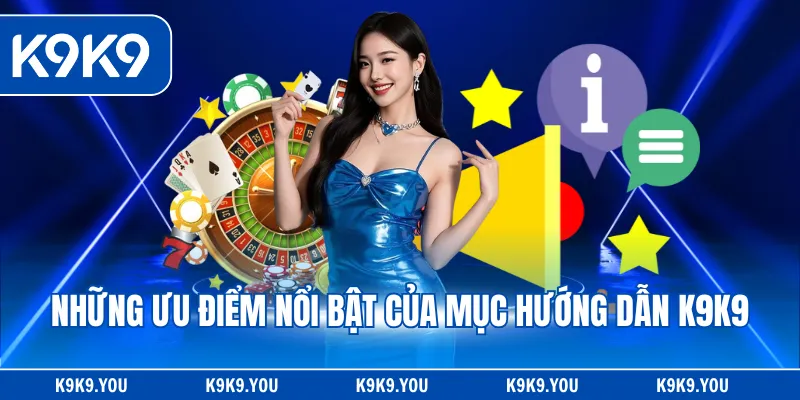 Những ưu điểm nổi bật của mục hướng dẫn K9K9