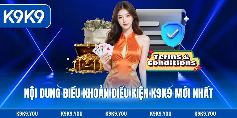 Nội dung điều khoản điều kiện K9K9 mới nhất